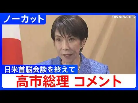 画像 【ノーカット】「日米間で緊密に意思疎通を続けていく」日米首脳会談を終えて　高市総理コメント