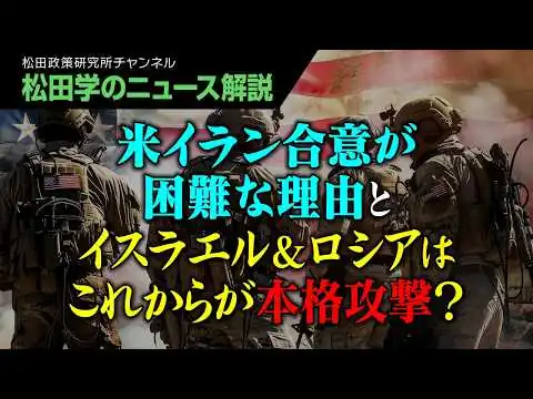画像 【松田学のニュース解説】米イラン合意が困難な理由とイスラエル＆ロシアはこれからが本格攻撃？