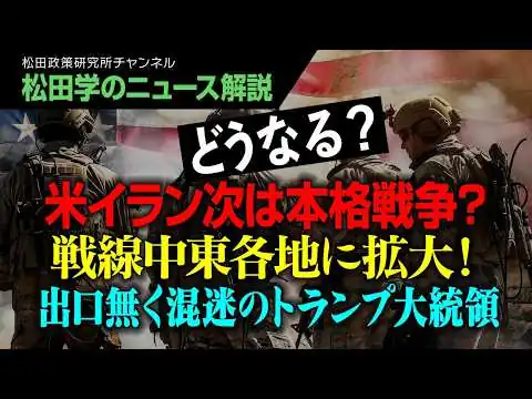 画像 【松田学のニュース解説】どうなる？米イラン次は本格戦争？戦線中東各地に拡大！出口無く混迷のトランプ大統領
